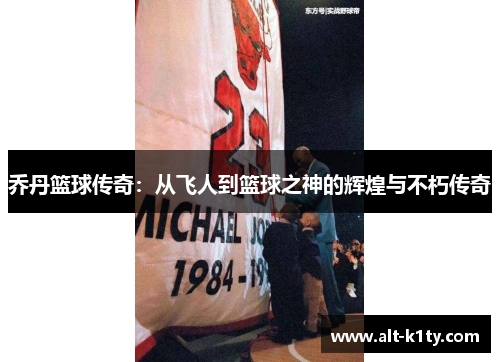 乔丹篮球传奇：从飞人到篮球之神的辉煌与不朽传奇