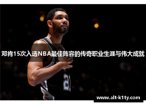邓肯15次入选NBA最佳阵容的传奇职业生涯与伟大成就