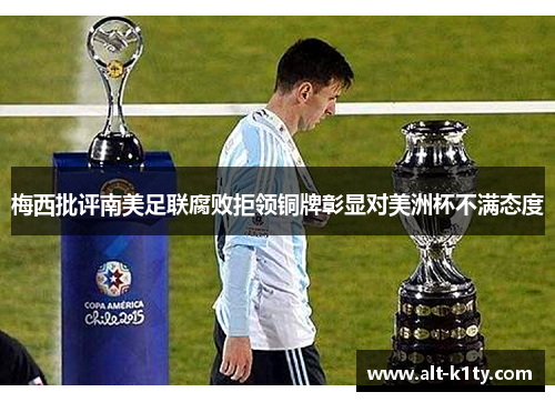 梅西批评南美足联腐败拒领铜牌彰显对美洲杯不满态度