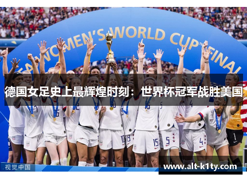 德国女足史上最辉煌时刻：世界杯冠军战胜美国