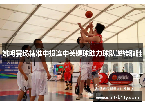 姚明赛场精准中投连中关键球助力球队逆转取胜