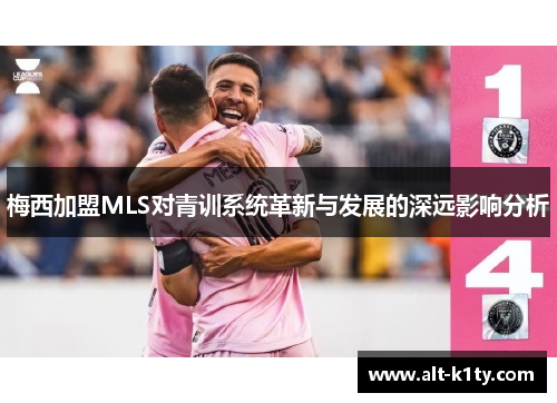 梅西加盟MLS对青训系统革新与发展的深远影响分析