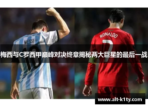 梅西与C罗西甲巅峰对决终章揭秘两大巨星的最后一战