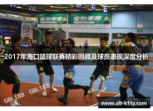 2017年海口篮球联赛精彩回顾及球员表现深度分析