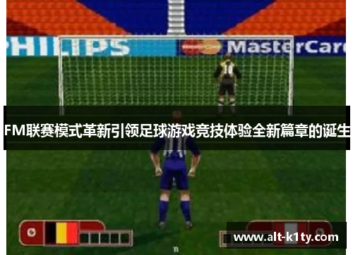 FM联赛模式革新引领足球游戏竞技体验全新篇章的诞生