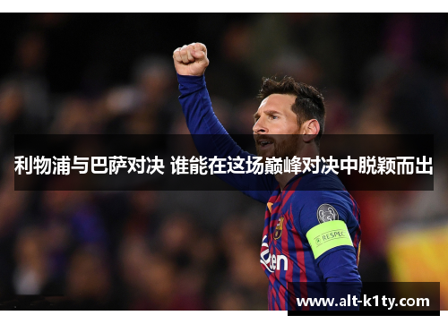 利物浦与巴萨对决 谁能在这场巅峰对决中脱颖而出