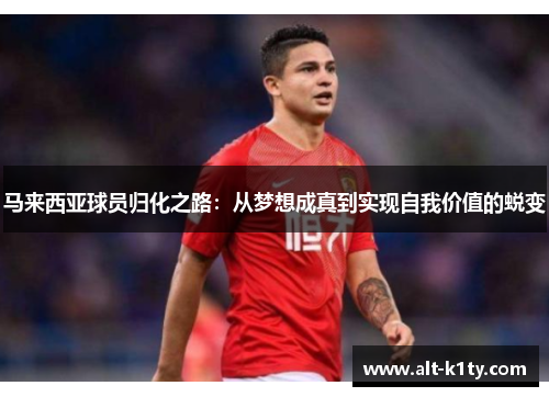 马来西亚球员归化之路：从梦想成真到实现自我价值的蜕变