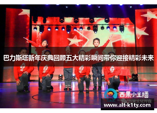 巴力斯塔新年庆典回顾五大精彩瞬间带你迎接精彩未来