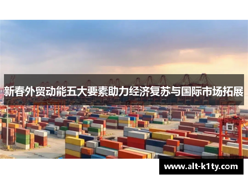 新春外贸动能五大要素助力经济复苏与国际市场拓展