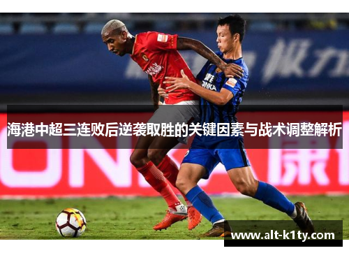 海港中超三连败后逆袭取胜的关键因素与战术调整解析