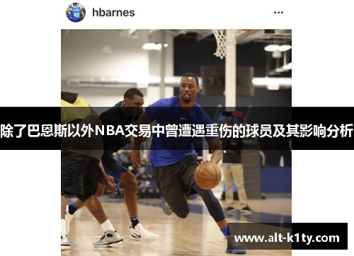 除了巴恩斯以外NBA交易中曾遭遇重伤的球员及其影响分析