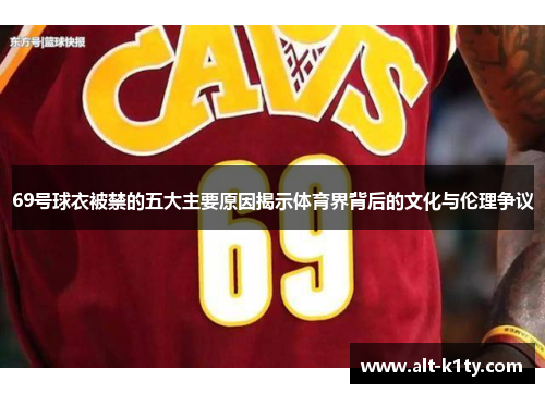 69号球衣被禁的五大主要原因揭示体育界背后的文化与伦理争议