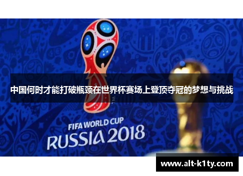 中国何时才能打破瓶颈在世界杯赛场上登顶夺冠的梦想与挑战