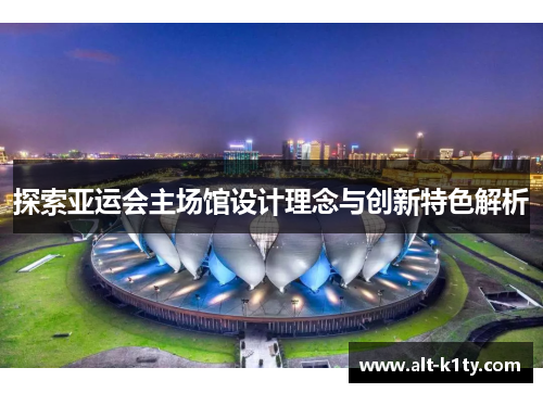 探索亚运会主场馆设计理念与创新特色解析