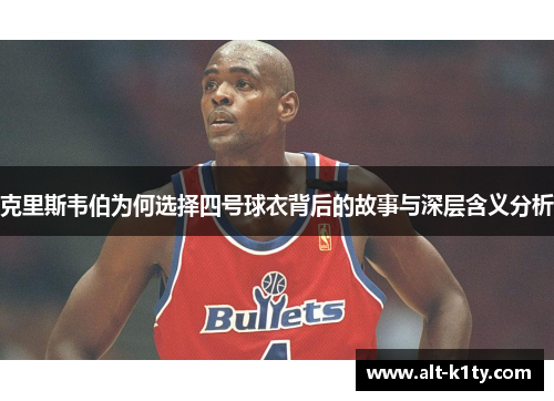 克里斯韦伯为何选择四号球衣背后的故事与深层含义分析