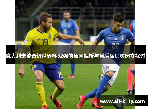 意大利未能晋级世界杯32强的原因解析与背后深层次因素探讨