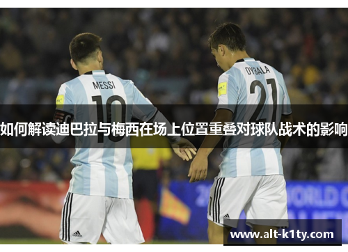 如何解读迪巴拉与梅西在场上位置重叠对球队战术的影响