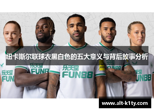 纽卡斯尔联球衣黑白色的五大意义与背后故事分析
