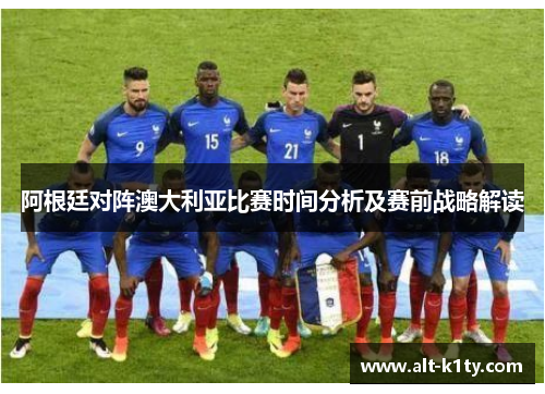 阿根廷对阵澳大利亚比赛时间分析及赛前战略解读