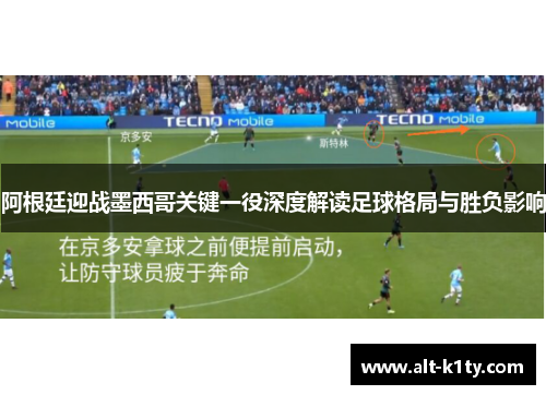 阿根廷迎战墨西哥关键一役深度解读足球格局与胜负影响